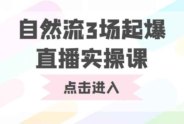 自然流3场起爆直播实操课 双标签交互拉号实战系统课